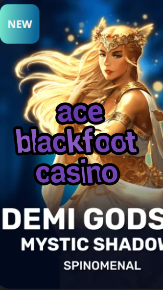 ace blackfoot casino-trdjkmsxjksdss.com