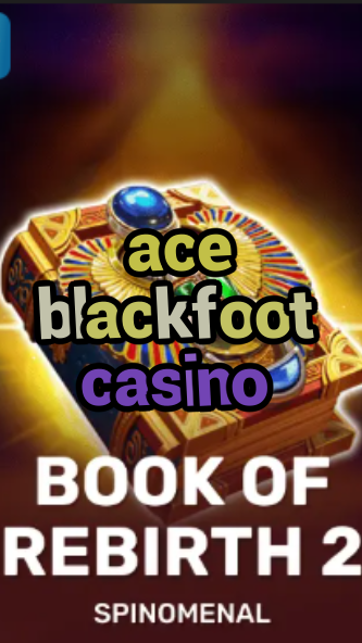 ace blackfoot casino-trdjkmsxjksdss.com